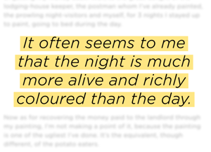 Van Gogh quote: It often seems to me that the night is much more alive and richly coloured than the day.